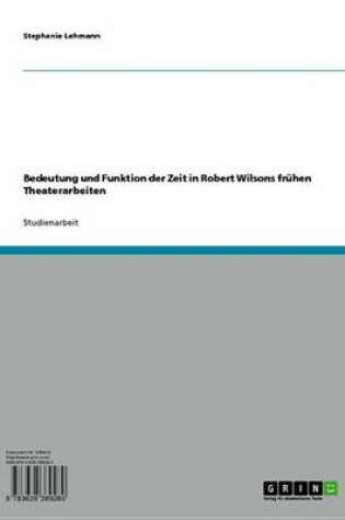 Cover of Bedeutung Und Funktion Der Zeit in Robert Wilsons Fruhen Theaterarbeiten