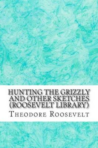 Cover of Hunting the Grizzly and Other Sketches (Roosevelt Library)