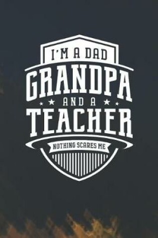 Cover of I'm A Dad Grandpa & A Teacher Nothing Scares Me