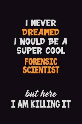 Cover of I Never Dreamed I would Be A Super Cool Forensic Scientist But Here I Am Killing It