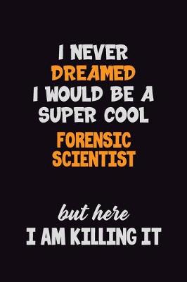 Book cover for I Never Dreamed I would Be A Super Cool Forensic Scientist But Here I Am Killing It