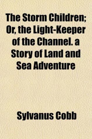 Cover of The Storm Children; Or, the Light-Keeper of the Channel. a Story of Land and Sea Adventure