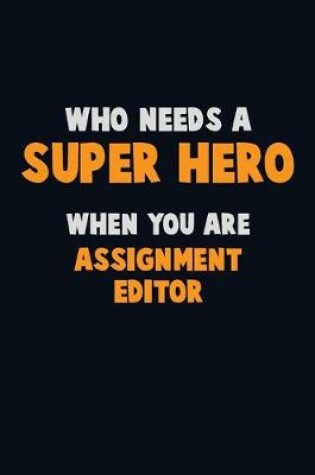 Cover of Who Need A SUPER HERO, When You Are Assignment Editor