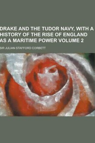 Cover of Drake and the Tudor Navy, with a History of the Rise of England as a Maritime Power Volume 2