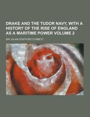 Book cover for Drake and the Tudor Navy, with a History of the Rise of England as a Maritime Power Volume 2