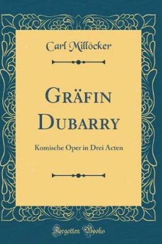 Cover of Gräfin Dubarry: Komische Oper in Drei Acten (Classic Reprint)