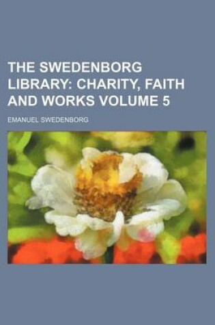 Cover of The Swedenborg Library Volume 5; Charity, Faith and Works