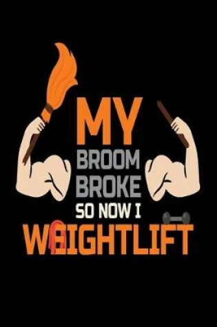 Cover of My Broom Broke So Now I WeightLift