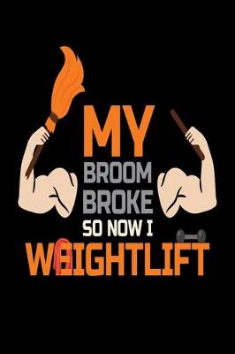 Book cover for My Broom Broke So Now I WeightLift