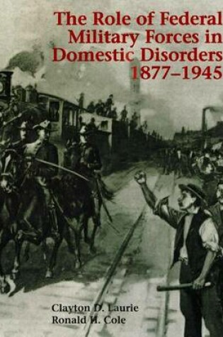 Cover of The Role of Federal Military Forces in Domestic Disorders 1877-1945