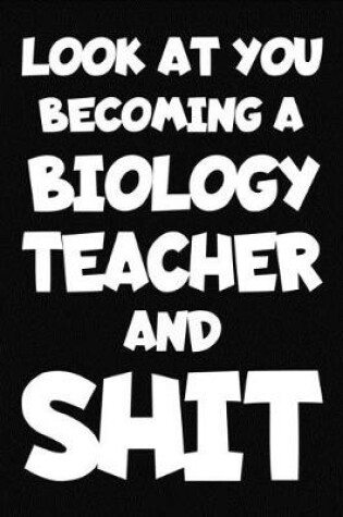 Cover of Look at You Becoming a biology Teacher and Shit