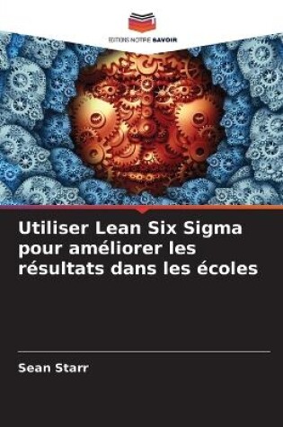 Cover of Utiliser Lean Six Sigma pour améliorer les résultats dans les écoles