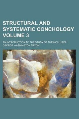 Cover of Structural and Systematic Conchology Volume 3; An Introduction to the Study of the Mollusca