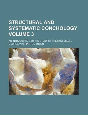 Book cover for Structural and Systematic Conchology Volume 3; An Introduction to the Study of the Mollusca