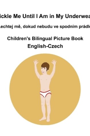 Cover of English-Czech Tickle Me Until I Am in My Underwear / Lechtej mě, dokud nebudu ve spodním prádle Children's Bilingual Picture Book