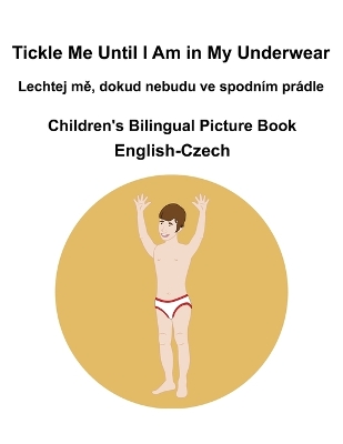 Book cover for English-Czech Tickle Me Until I Am in My Underwear / Lechtej mě, dokud nebudu ve spodním prádle Children's Bilingual Picture Book