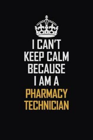 Cover of I Can't Keep Calm Because I Am A Pharmacy Technician