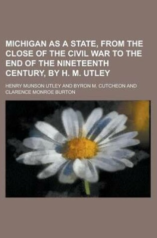 Cover of Michigan as a State, from the Close of the Civil War to the End of the Nineteenth Century, by H. M. Utley