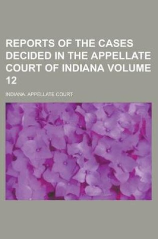 Cover of Reports of the Cases Decided in the Appellate Court of Indiana Volume 12