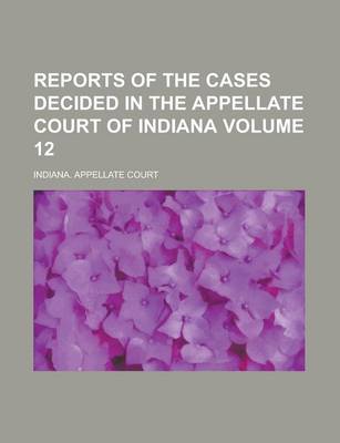 Book cover for Reports of the Cases Decided in the Appellate Court of Indiana Volume 12