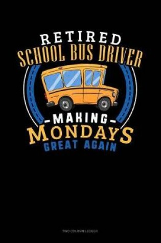 Cover of Retired School Bus Driver - Making Mondays Great Again