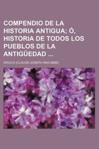 Cover of Compendio de La Historia Antigua; O, Historia de Todos Los Pueblos de La Antiguedad