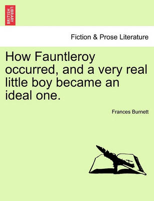 Book cover for How Fauntleroy Occurred, and a Very Real Little Boy Became an Ideal One.