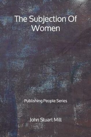 Cover of The Subjection Of Women - Publishing People Series