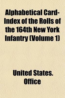 Book cover for Alphabetical Card-Index of the Rolls of the 164th New York Infantry (Volume 1)