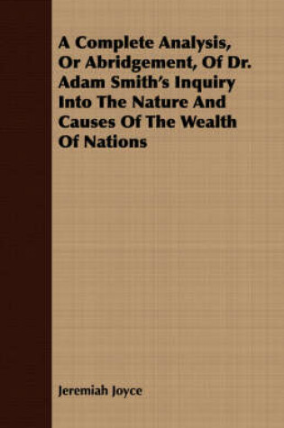 Cover of A Complete Analysis, Or Abridgement, Of Dr. Adam Smith's Inquiry Into The Nature And Causes Of The Wealth Of Nations