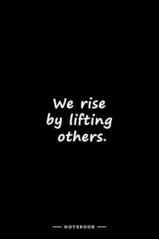 Cover of We rise by lifting others.