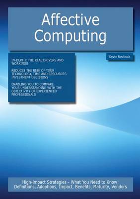 Book cover for Affective Computing: High-Impact Strategies - What You Need to Know: Definitions, Adoptions, Impact, Benefits, Maturity, Vendors