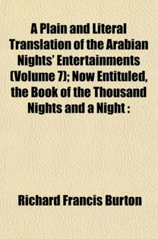 Cover of A Plain and Literal Translation of the Arabian Nights' Entertainments (Volume 7); Now Entituled, the Book of the Thousand Nights and a Night
