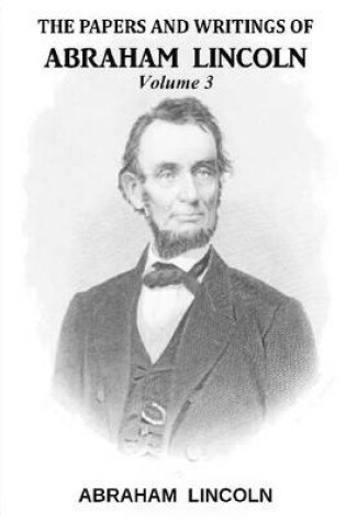 Cover of The Papers And Writings Of Abraham Lincoln, Volume 3