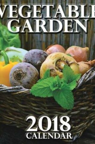 Cover of Vegetable Garden 2018 Calendar