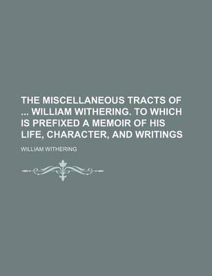 Book cover for The Miscellaneous Tracts of William Withering. to Which Is Prefixed a Memoir of His Life, Character, and Writings