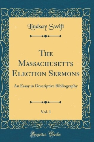 Cover of The Massachusetts Election Sermons, Vol. 1: An Essay in Descriptive Bibliography (Classic Reprint)