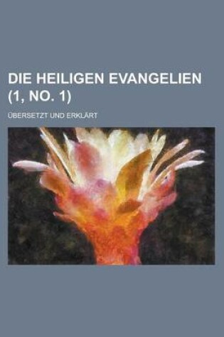 Cover of Die Heiligen Evangelien; Ubersetzt Und Erklart (1, No. 1 )