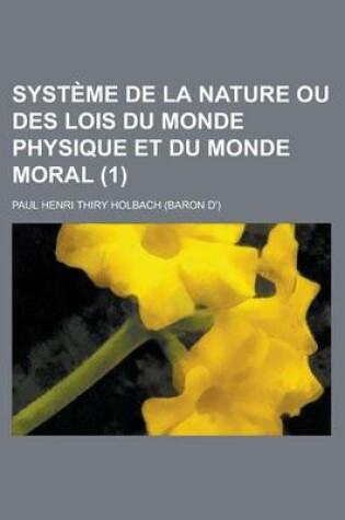 Cover of Systeme de La Nature Ou Des Lois Du Monde Physique Et Du Monde Moral (1 )