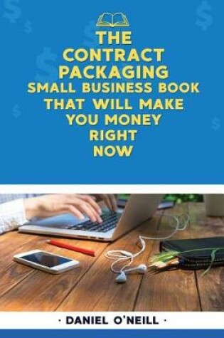 Cover of The Contract Packaging Small Business Book That Will Make You Money Right Now