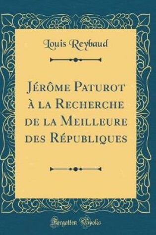 Cover of Jérôme Paturot À La Recherche de la Meilleure Des Républiques (Classic Reprint)