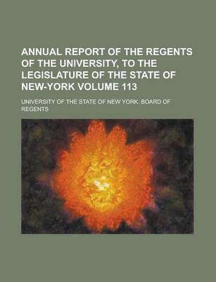 Book cover for Annual Report of the Regents of the University, to the Legislature of the State of New-York Volume 113