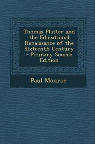 Cover of Thomas Platter and the Educational Renaissance of the Sixteenth Century - Primary Source Edition