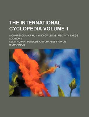 Book cover for The International Cyclopedia; A Compendium of Human Knowledge. REV. with Large Additions Volume 1