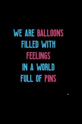 Book cover for We Are Balloons Filled With Feelings In A World Full Of Pins