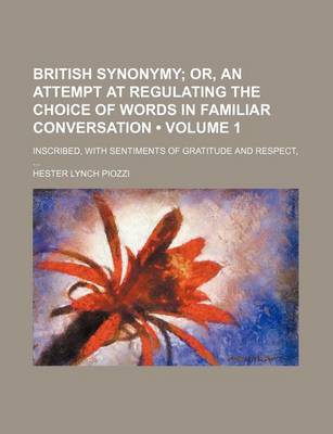 Book cover for British Synonymy (Volume 1); Or, an Attempt at Regulating the Choice of Words in Familiar Conversation. Inscribed, with Sentiments of Gratitude and Respect,