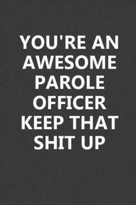 Book cover for You're An Awesome Parole Officer Keep That Shit Up