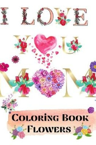 Cover of I love you mom coloring book flowers