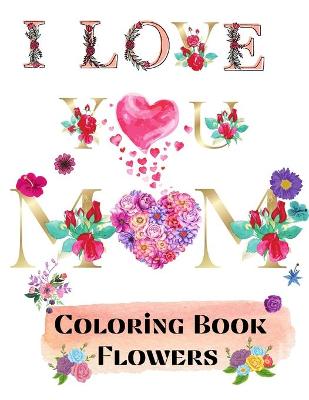 Book cover for I love you mom coloring book flowers