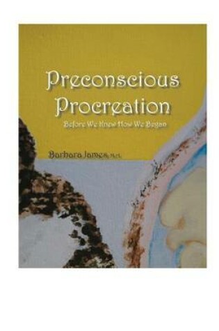Cover of PRECONSCIOUS PROCREATION Before We Knew How We Began